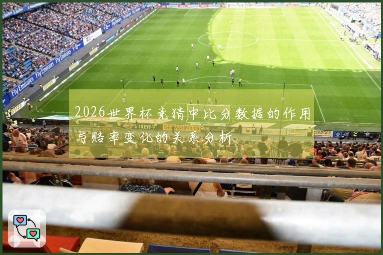 2026世界杯竞猜中比分数据的作用与赔率变化的关系分析